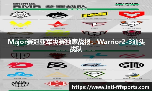 Major赛冠亚军决赛独家战报：Warrior2-3汕头战队