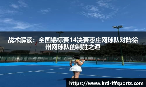 战术解读：全国锦标赛14决赛枣庄网球队对阵徐州网球队的制胜之道